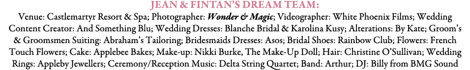 Jean & Fintan’s Dream Team: Venue: Castlemartyr Resort & Spa; Photographer: Wonder & Magic; Videographer: White Phoen...