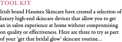 Tool Kit Irish brand Haumea Skincare have created a selection of luxury high-end skincare devices that allow you to g...