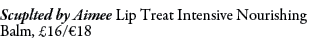Scuplted by Aimee Lip Treat Intensive Nourishing Balm, £16/€18