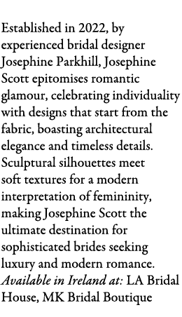 Josephine Scott Established in 2022, by experienced bridal designer Josephine Parkhill, Josephine Scott epitomises ro...