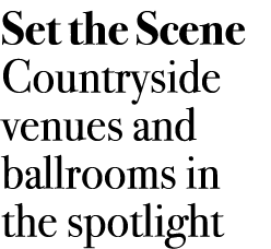 Set the Scene Countryside venues and ballrooms in the spotlight