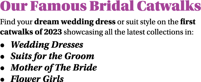 Our Famous Bridal Catwalks Find your dream wedding dress or suit style on the first catwalks of 2023 showcasing all t...