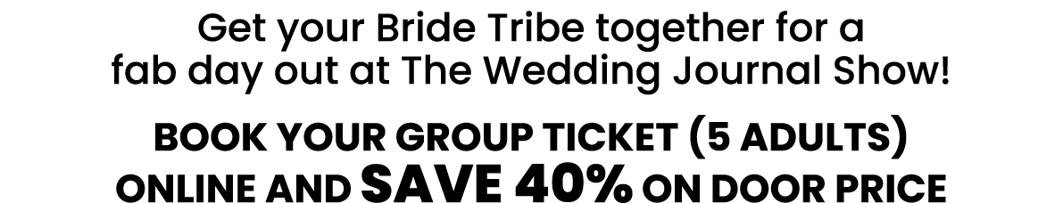 Get your Bride Tribe together for a fab day out at The Wedding Journal Show! Book YOUR GROUP TICKET (5 ADULTS) online...
