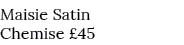 Maisie Satin Chemise £45