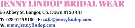 Jenny Lindop Bridal Wear 56 Abbey St, Bangor, Co. Down BT20 4JB T: 028 9145 9100 | E: info@jennylindop.com W: www.jen...