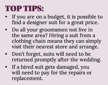 TOP TIPS: • If you are on a budget, it is possible to find a designer suit for a great price. • Do all your groomsmen...