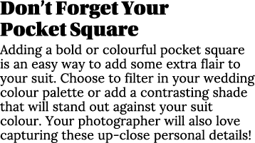 Don’t Forget Your Pocket Square Adding a bold or colourful pocket square is an easy way to add some extra flair to yo...