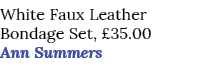 White Faux Leather Bondage Set, £35.00 Ann Summers