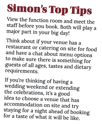 Simon’s Top Tips View the function room and meet the staff before you book. Both will play a major part in your big d...
