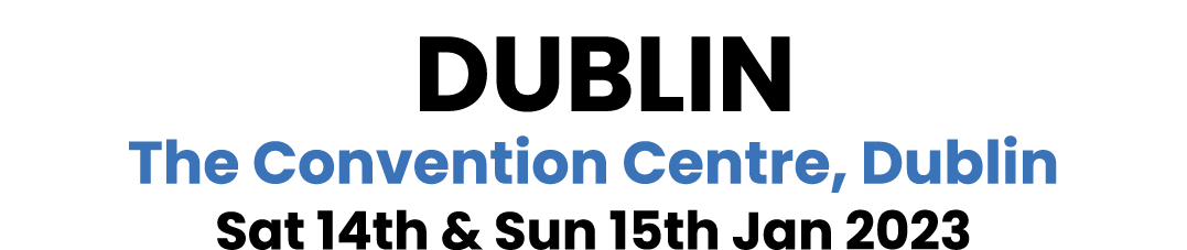  Dublin The Convention Centre, Dublin Sat 14th & Sun 15th Jan 2023
