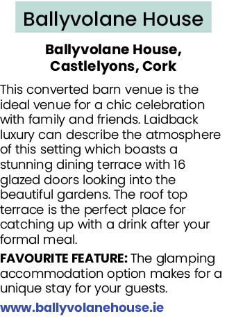 Ballyvolane House Ballyvolane House, Castlelyons, Cork This converted barn venue is the ideal venue for a chic celebr...