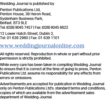 Wedding Journal is published by Penton Publications Ltd, Penton House, 38 Heron Road, Sydenham Business Park, Belfast   