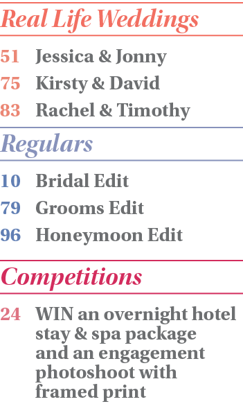 Real Life Weddings 51 Jessica & Jonny 75 Kirsty & David 83 Rachel & Timothy Regulars 10 Bridal Edit 79 Grooms Edit 96   