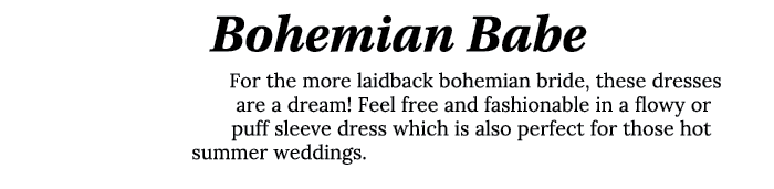 Bohemian Babe For the more laidback bohemian bride, these dresses are a dream  Feel free and fashionable in a flowy o   