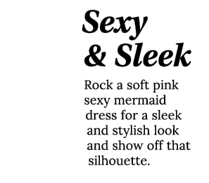 Sexy & Sleek Rock a soft pink sexy mermaid dress for a sleek and stylish look and show off that silhouette 