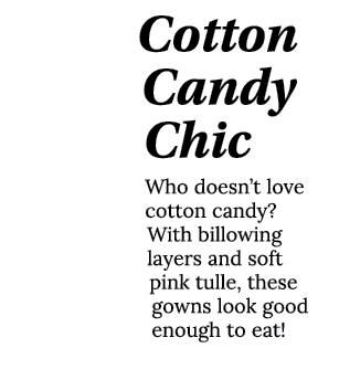 Cotton Candy Chic Who doesn t love cotton candy  With billowing layers and soft pink tulle, these gowns look good eno   