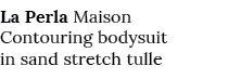 La Perla Maison Contouring bodysuit in sand stretch tulle