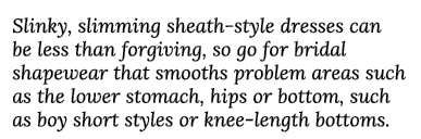 Slinky, slimming sheath-style dresses can be less than forgiving, so go for bridal shapewear that smooths problem are   