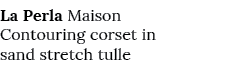 La Perla Maison Contouring corset in sand stretch tulle