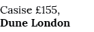 Casise  155, Dune London