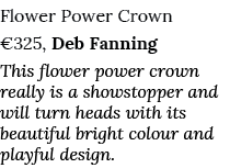 Flower Power Crown  325, Deb Fanning This flower power crown really is a showstopper and will turn heads with its bea   