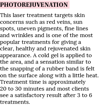 Photorejuvenation This laser treatment targets skin concerns such as red veins, sun spots, uneven pigments, fine line   