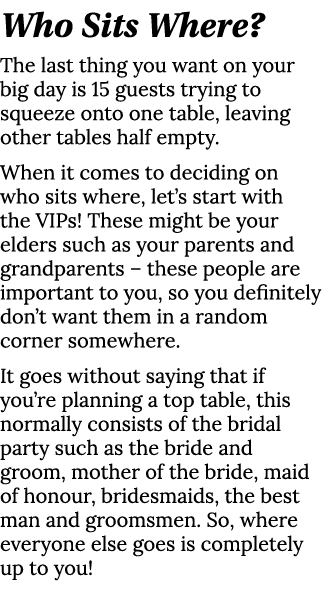 Who Sits Where  The last thing you want on your big day is 15 guests trying to squeeze onto one table, leaving other    