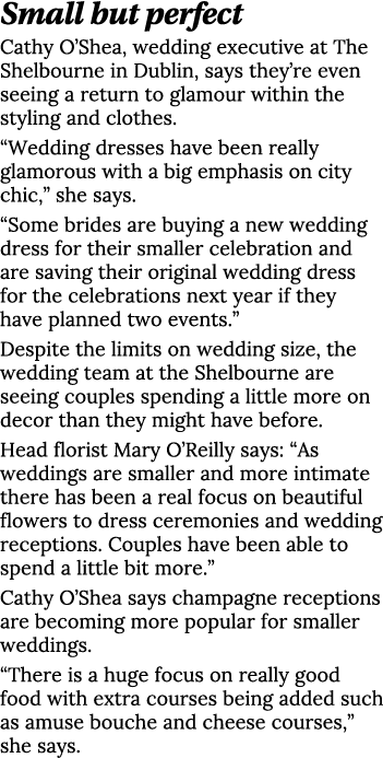 Small but perfect Cathy O Shea, wedding executive at The Shelbourne in Dublin, says they re even seeing a return to g   