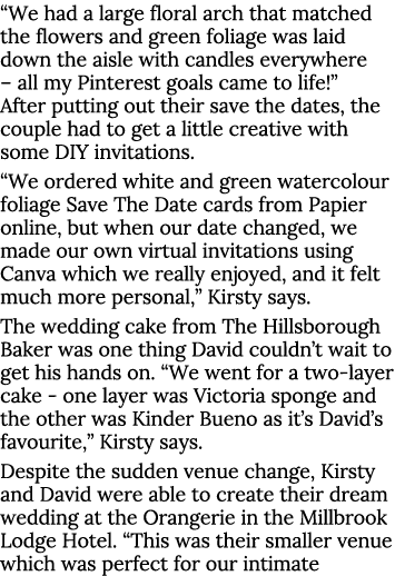  We had a large floral arch that matched the flowers and green foliage was laid down the aisle with candles everywher   