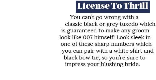 License To Thrill You can t go wrong with a classic black or grey tuxedo which is guaranteed to make any groom look l   