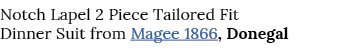 Notch Lapel 2 Piece Tailored Fit Dinner Suit from Magee 1866, Donegal