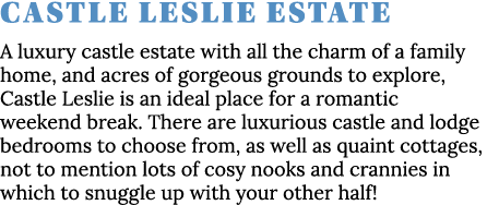 Castle Leslie Estate A luxury castle estate with all the charm of a family home, and acres of gorgeous grounds to exp   