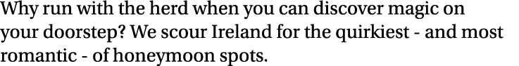 Why run with the herd when you can discover magic on your doorstep  We scour Ireland for the quirkiest - and most rom   
