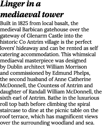 Linger in a mediaeval tower Built in 1825 from local basalt, the medieval Barbican gatehouse over the gateway of Glen   