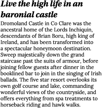 Live the high life in an baronial castle Dromoland Castle in Co Clare was the ancestral home of the Lords Inchiquin,    