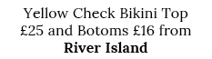 Yellow Check Bikini Top  25 and Botoms  16 from River Island