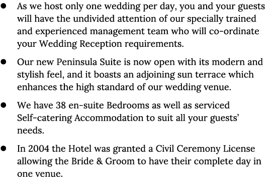 As we host only one wedding per day, you and your guests will have the undivided attention of our specially trained a   