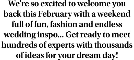 We re so excited to welcome you back this February with a weekend full of fun, fashion and endless wedding inspo  Get   