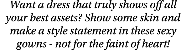 Want a dress that truly shows off all your best assets  Show some skin and make a style statement in these sexy gowns   