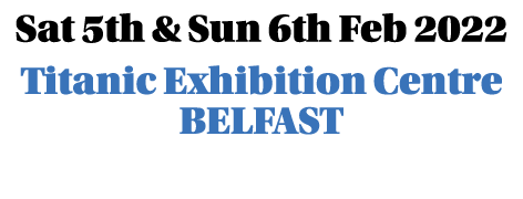 Sat 5th & Sun 6th Feb 2022 Titanic Exhibition Centre BELFAST