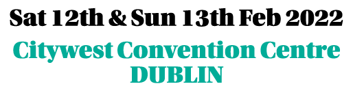 Sat 12th & Sun 13th Feb 2022 Citywest Convention Centre DUBLIN