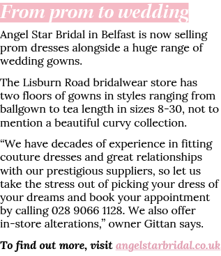 From prom to wedding Angel Star Bridal in Belfast is now selling prom dresses alongside a huge range of wedding gowns   