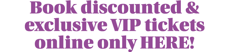 Book discounted & exclusive VIP tickets online only HERE 