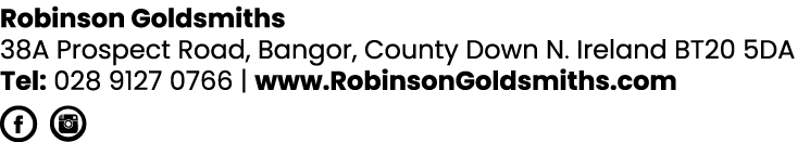 Robinson Goldsmiths 38A Prospect Road, Bangor, County Down N  Ireland BT20 5DA Tel: 028 9127 0766   www RobinsonGolds   