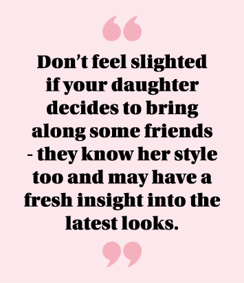  Don t feel slighted if your daughter decides to bring along some friends - they know her style too and may have a fr   