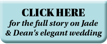 CLICK HERE for the full story on Jade & Dean's elegant wedding