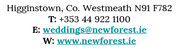Higginstown, Co  Westmeath N91 F782 T: +353 44 922 1100 E: weddings newforest ie W: www newforest ie