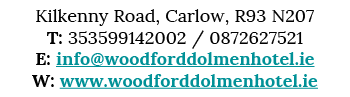 Kilkenny Road, Carlow, R93 N207 T: 353599142002   0872627521 E: info woodforddolmenhotel ie W: www woodforddolmenhote   