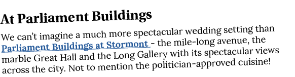 At Parliament Buildings We can t imagine a much more spectacular wedding setting than Parliament Buildings at Stormon   