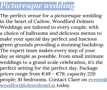 Picturesque wedding The perfect venue for a picturesque wedding in the heart of Carlow, Woodford Dolmen Weddings are    